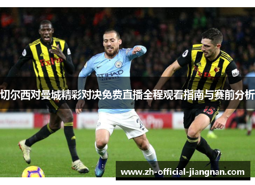 切尔西对曼城精彩对决免费直播全程观看指南与赛前分析
