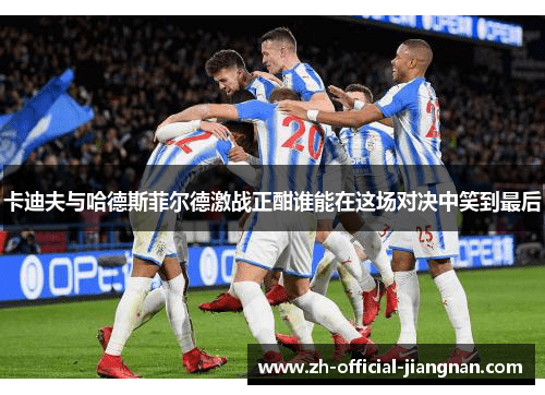 卡迪夫与哈德斯菲尔德激战正酣谁能在这场对决中笑到最后